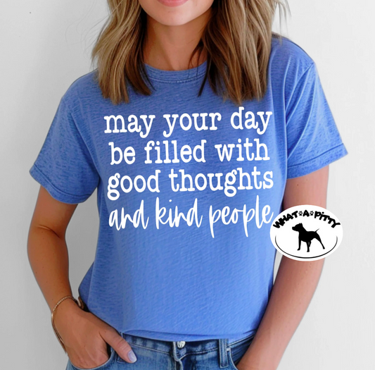 May your day be filled with good thoughts and kind people tee