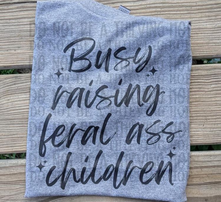 Busy Raising Feral Ass Children tee