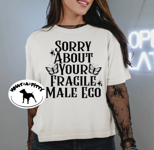 Sorry about your fragile male ego tee