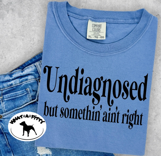 Undiagnosed but somethin' ain't right tee