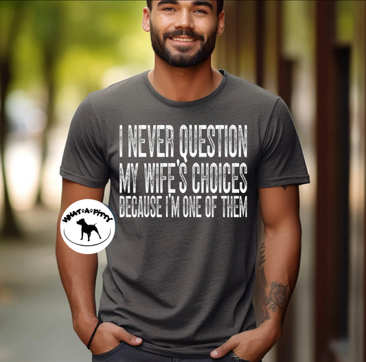 I never question my wife tee