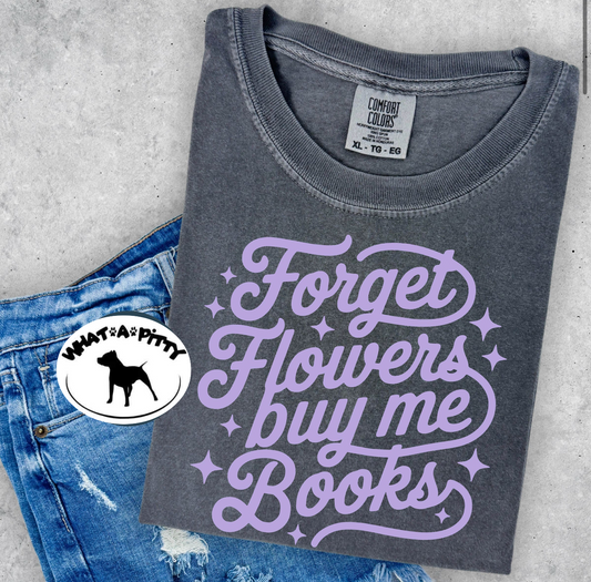 Forget Flowers buy me Books tee