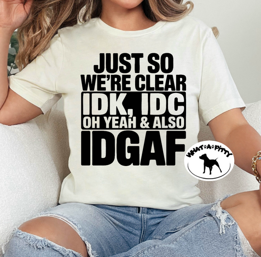 IDC, IDK, IDGAF tee