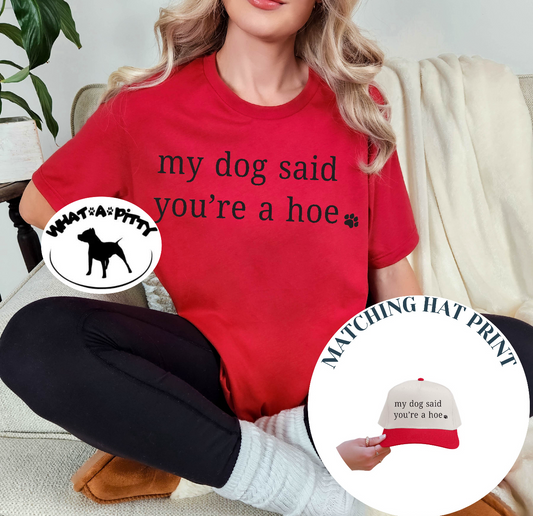 My dog said you're a hoe tee