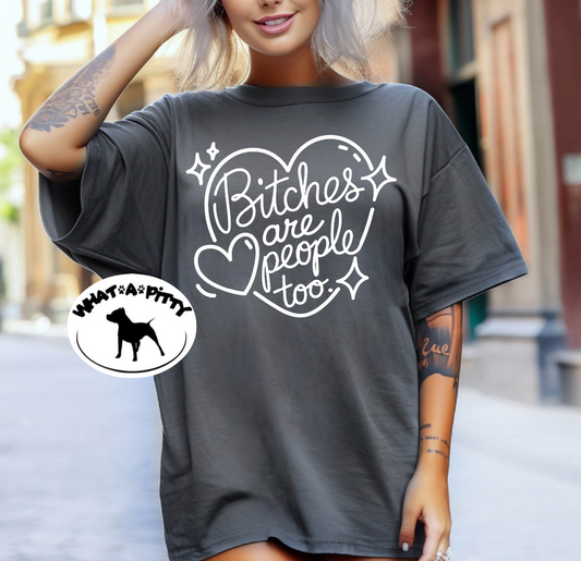 Bitches are people too tee