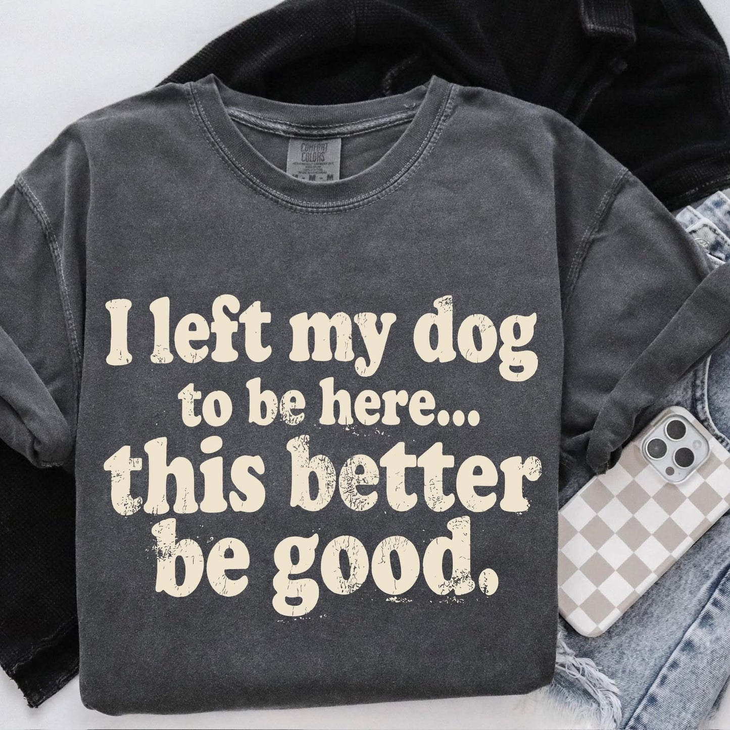 I left my dog to be here tee
