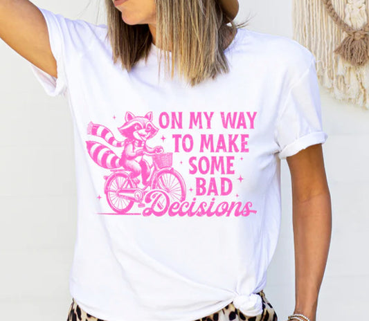 On my way to make some BAD Decisions tee