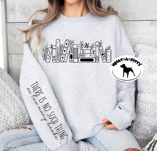 There's no such thing as too many books sweatshirt with sleeve designs