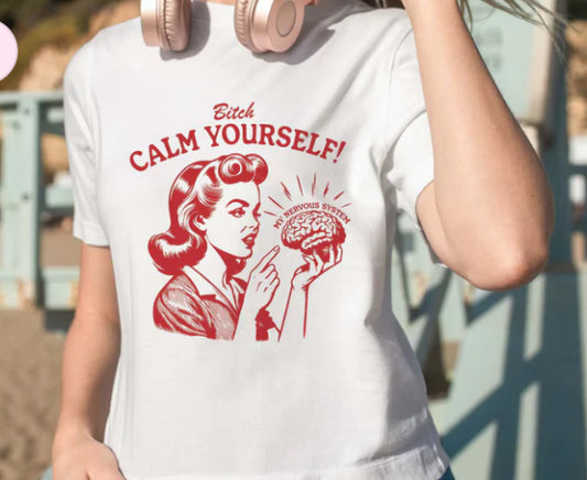 Bitch Calm Yourself tee