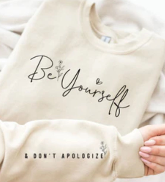 Be Yourself & Don't apologize sweatshirt with sleeve design