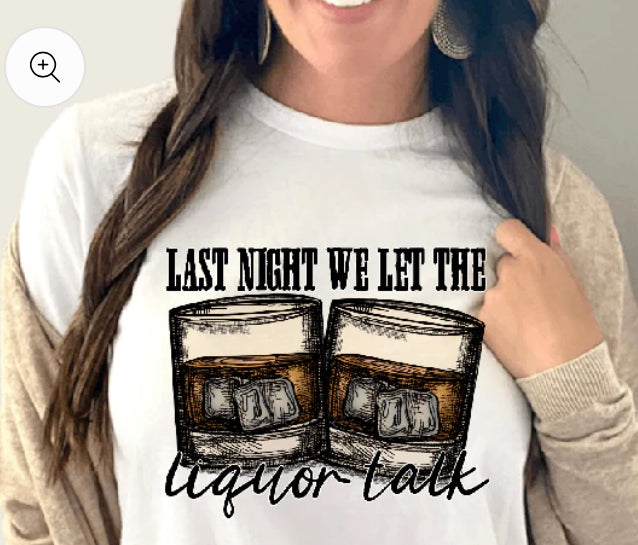 Last night we let the liquor talk tee