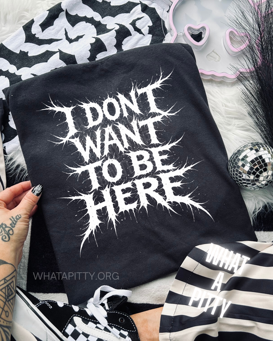 I don't want to be here