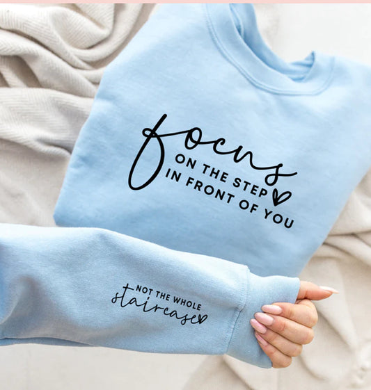 Focus on the Step in front of you sweatshirt with sleeve design