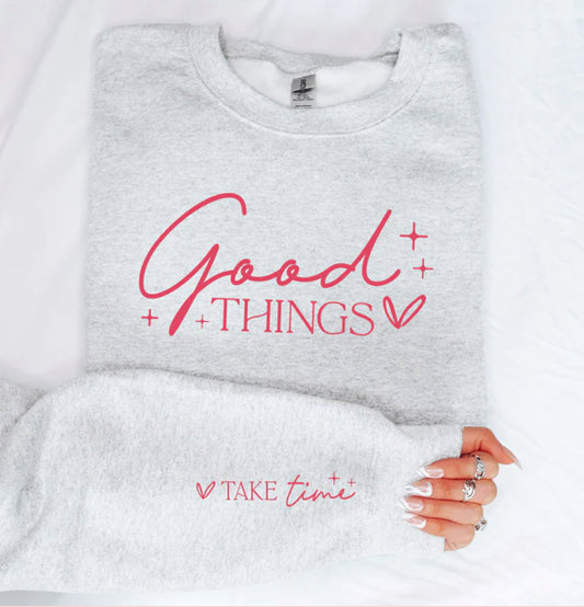 Good Things Take Time sweatshirt with sleeve design